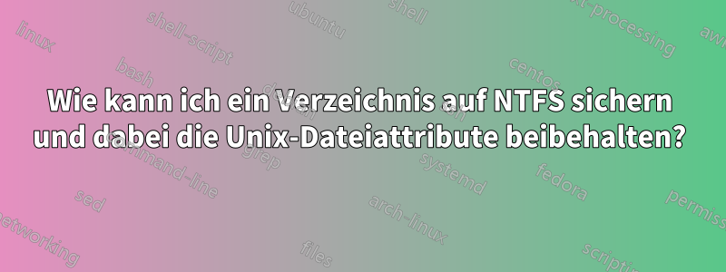 Wie kann ich ein Verzeichnis auf NTFS sichern und dabei die Unix-Dateiattribute beibehalten?