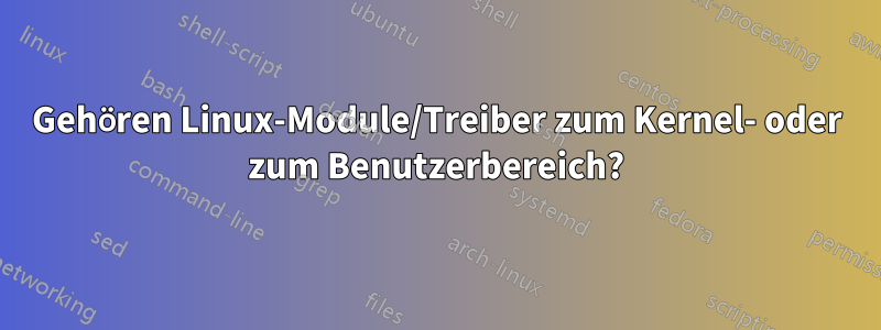 Gehören Linux-Module/Treiber zum Kernel- oder zum Benutzerbereich?