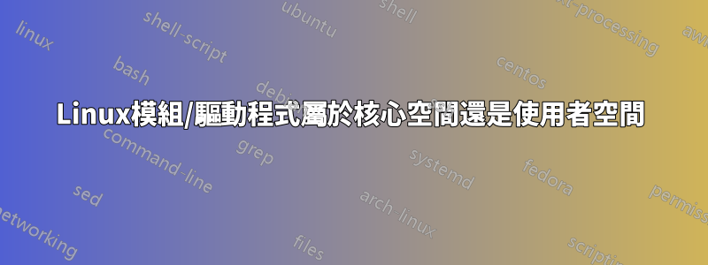 Linux模組/驅動程式屬於核心空間還是使用者空間