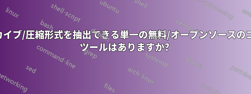 すべてのアーカイブ/圧縮形式を抽出できる単一の無料/オープンソースのコマンドライン ツールはありますか?