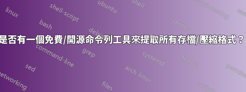 是否有一個免費/開源命令列工具來提取所有存檔/壓縮格式？