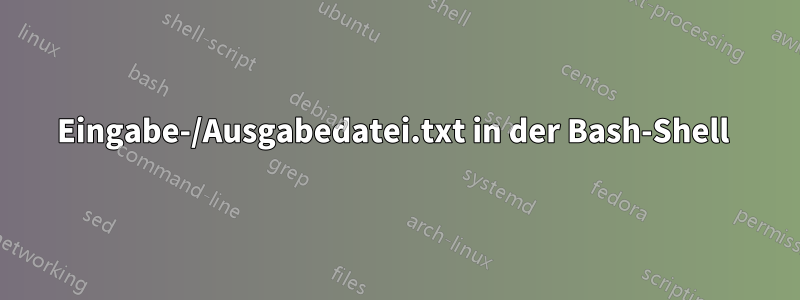 Eingabe-/Ausgabedatei.txt in der Bash-Shell 