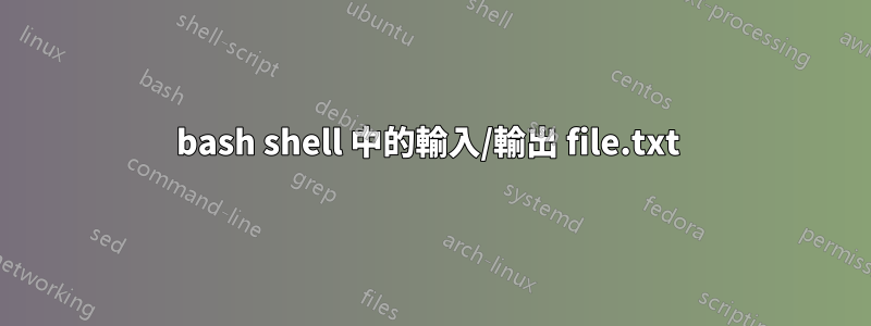 bash shell 中的輸入/輸出 file.txt 