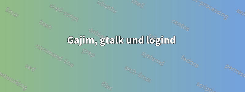 Gajim, gtalk und logind