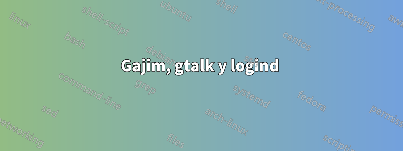 Gajim, gtalk y logind