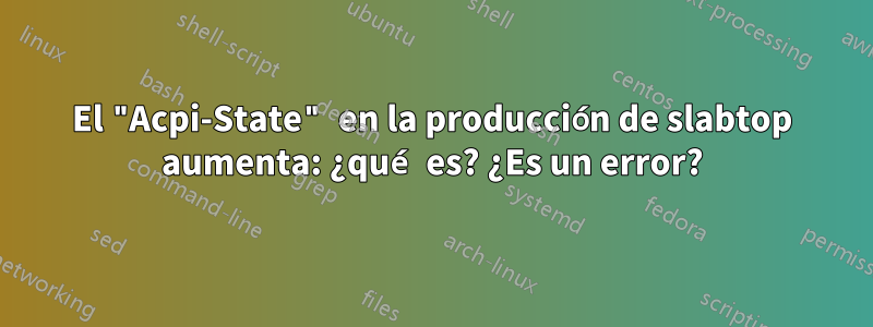 El "Acpi-State" en la producción de slabtop aumenta: ¿qué es? ¿Es un error?