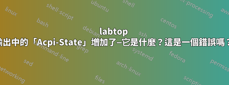 labtop 輸出中的「Acpi-State」增加了—它是什麼？這是一個錯誤嗎？