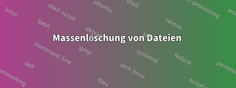 Massenlöschung von Dateien