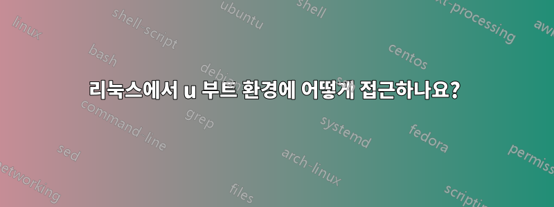 리눅스에서 u 부트 환경에 어떻게 접근하나요?