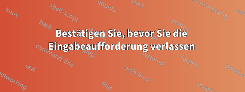 Bestätigen Sie, bevor Sie die Eingabeaufforderung verlassen