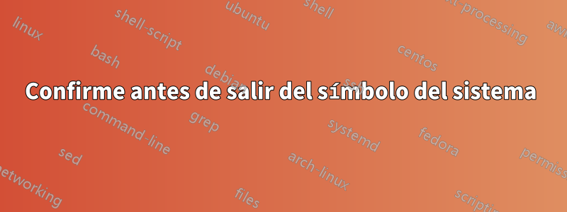 Confirme antes de salir del símbolo del sistema