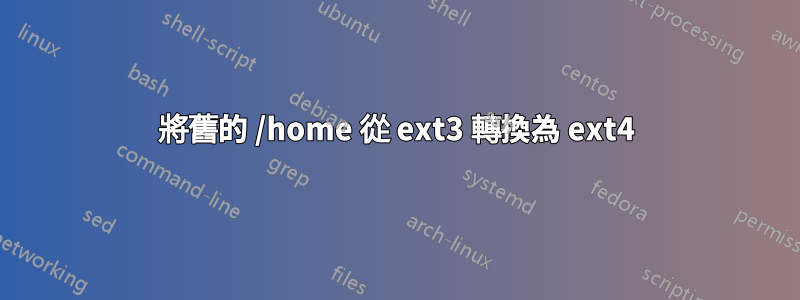 將舊的 /home 從 ext3 轉換為 ext4