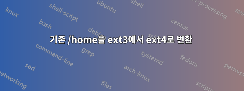기존 /home을 ext3에서 ext4로 변환
