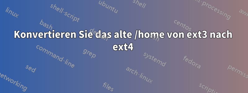 Konvertieren Sie das alte /home von ext3 nach ext4