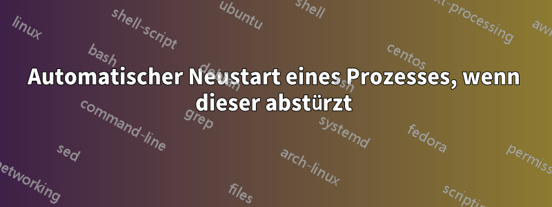 Automatischer Neustart eines Prozesses, wenn dieser abstürzt