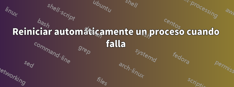 Reiniciar automáticamente un proceso cuando falla