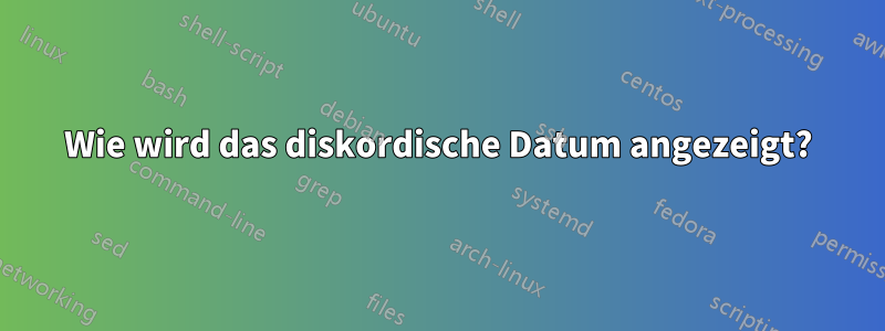Wie wird das diskordische Datum angezeigt?