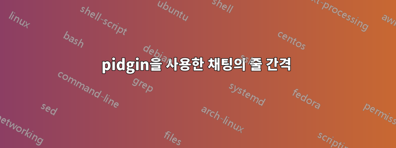 pidgin을 사용한 채팅의 줄 간격