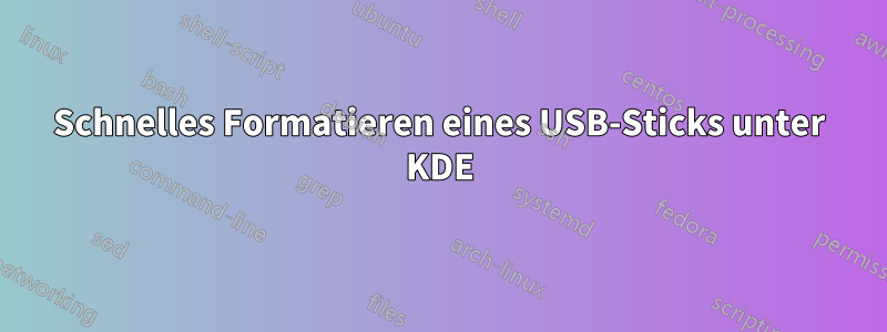 Schnelles Formatieren eines USB-Sticks unter KDE