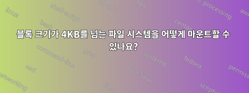 블록 크기가 4KB를 넘는 파일 시스템을 어떻게 마운트할 수 있나요?