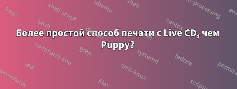 Более простой способ печати с Live CD, чем Puppy?