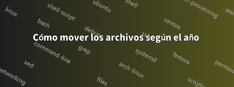 Cómo mover los archivos según el año