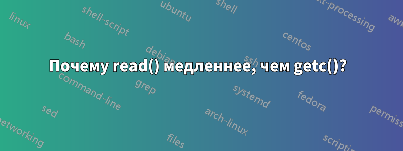 Почему read() медленнее, чем getc()? 