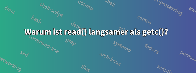 Warum ist read() langsamer als getc()? 