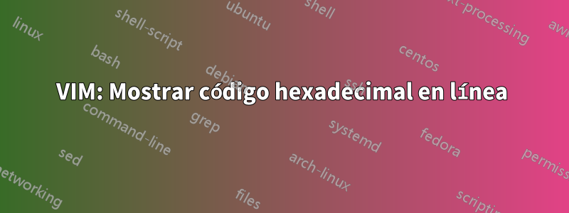 VIM: Mostrar código hexadecimal en línea