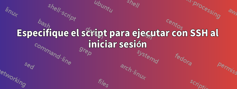 Especifique el script para ejecutar con SSH al iniciar sesión