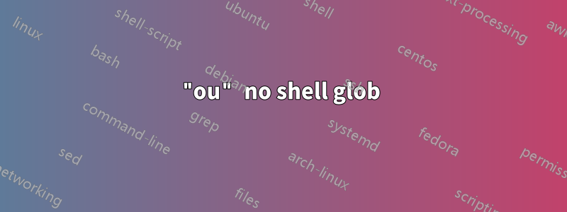 "ou" no shell glob
