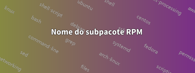 Nome do subpacote RPM