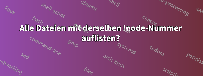Alle Dateien mit derselben Inode-Nummer auflisten?