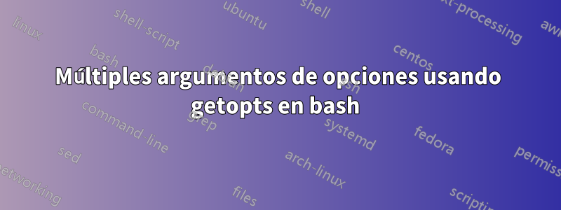 Múltiples argumentos de opciones usando getopts en bash 