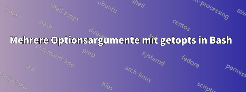 Mehrere Optionsargumente mit getopts in Bash 