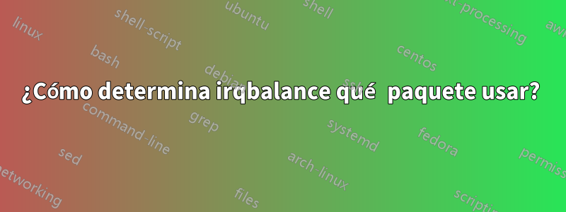 ¿Cómo determina irqbalance qué paquete usar?
