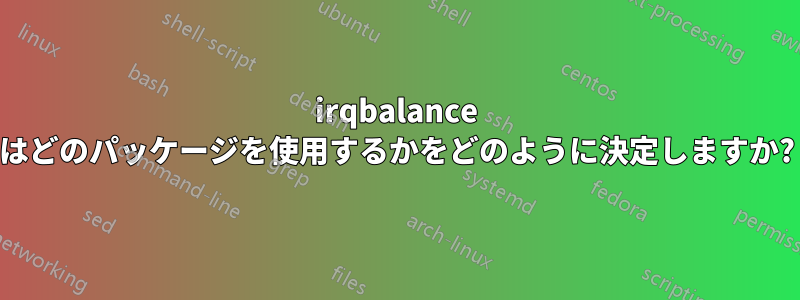 irqbalance はどのパッケージを使用するかをどのように決定しますか?