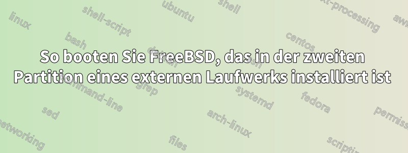So booten Sie FreeBSD, das in der zweiten Partition eines externen Laufwerks installiert ist