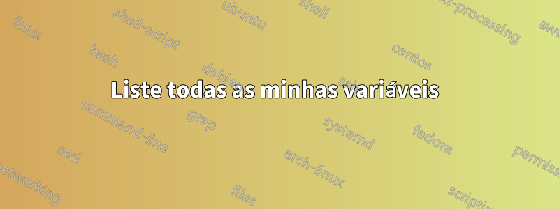 Liste todas as minhas variáveis ​​