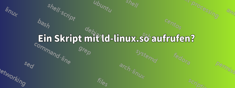 Ein Skript mit ld-linux.so aufrufen?