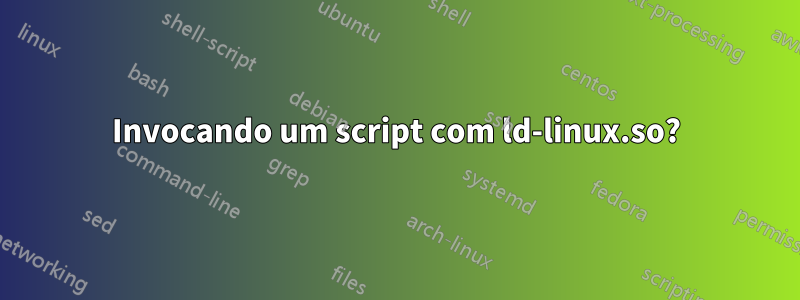 Invocando um script com ld-linux.so?