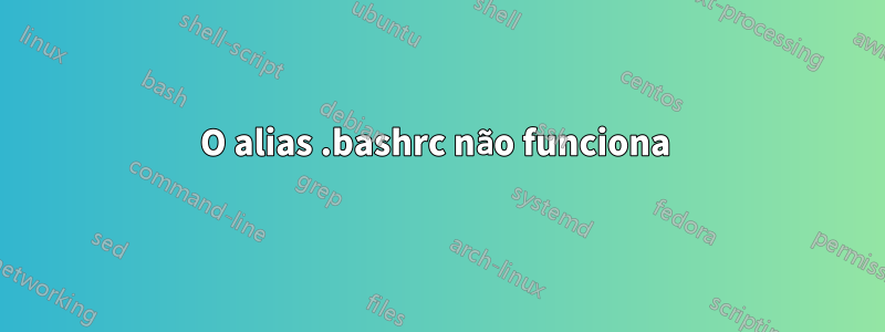 O alias .bashrc não funciona 