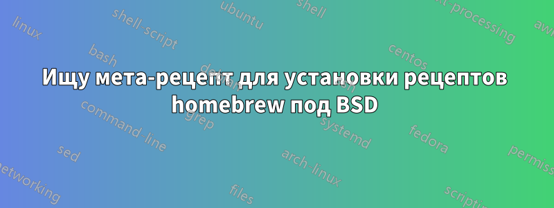 Ищу мета-рецепт для установки рецептов homebrew под BSD