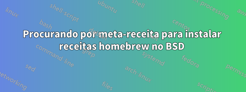 Procurando por meta-receita para instalar receitas homebrew no BSD