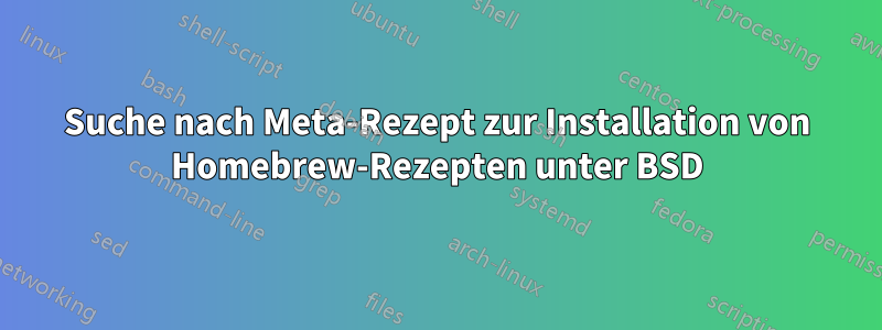 Suche nach Meta-Rezept zur Installation von Homebrew-Rezepten unter BSD