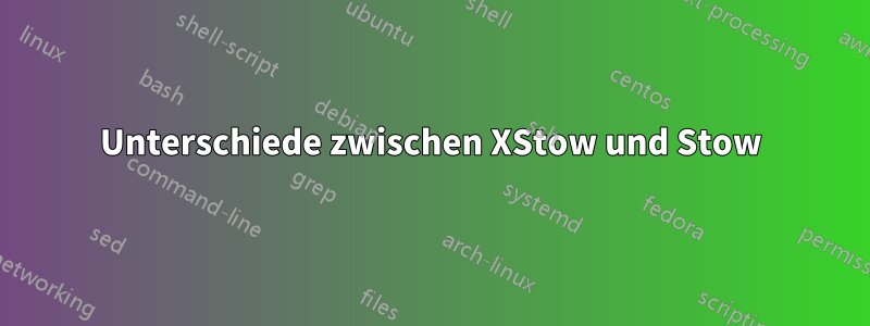 Unterschiede zwischen XStow und Stow