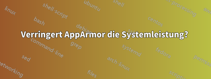 Verringert AppArmor die Systemleistung?