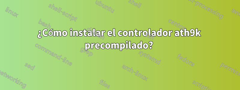 ¿Cómo instalar el controlador ath9k precompilado?