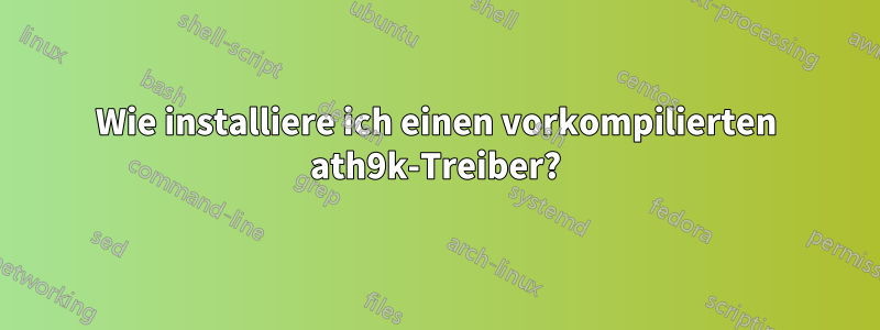 Wie installiere ich einen vorkompilierten ath9k-Treiber?