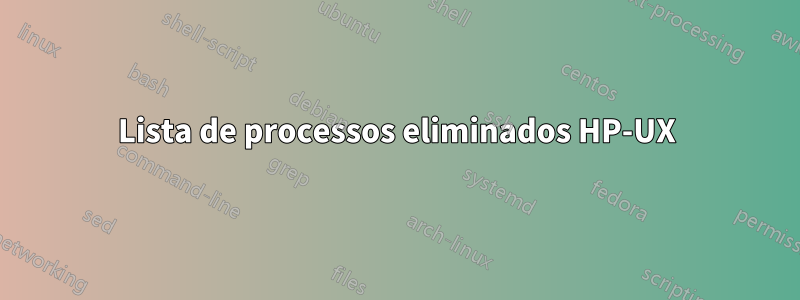 Lista de processos eliminados HP-UX